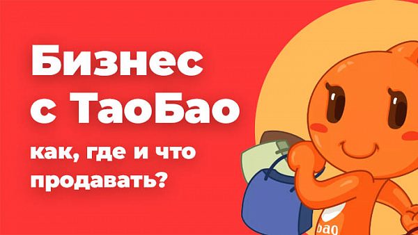 бизнес с таобао: как, где и что продавать?