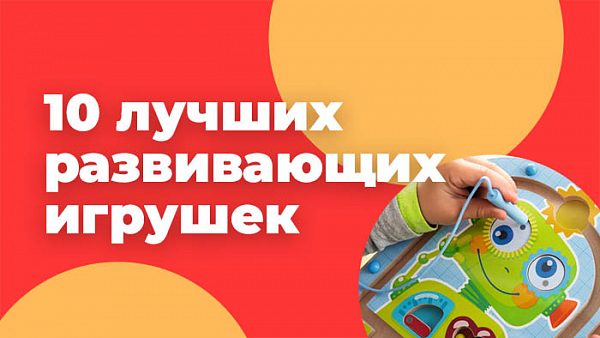 10 лучших развивающих игрушек по рекомендации специалистов
